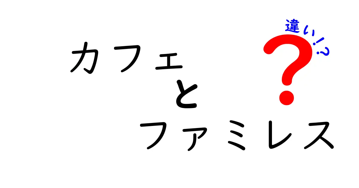 カフェとファミレスの違いを徹底解説！魅力と選び方のポイント