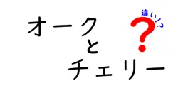 オークとチェリーの違いは？