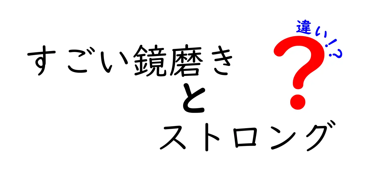 「すごい鏡磨き」と「ストロング」の違いとは？鏡をピカピカにするための選び方ガイド