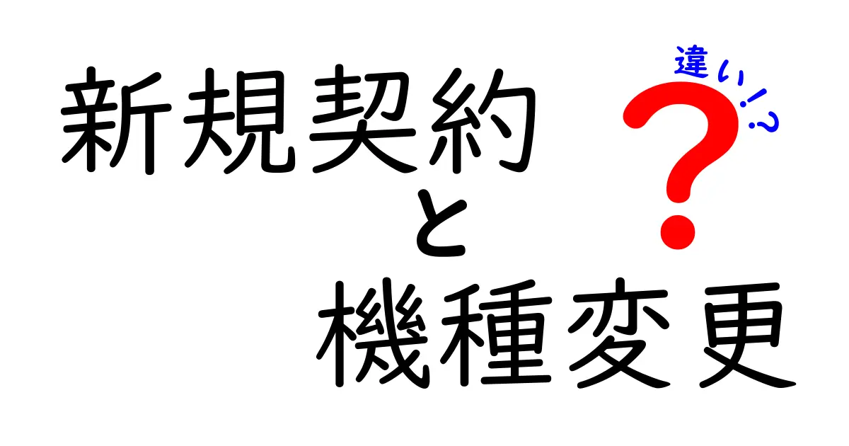 新規契約と機種変更の違いを徹底解説！どっちを選ぶべき？