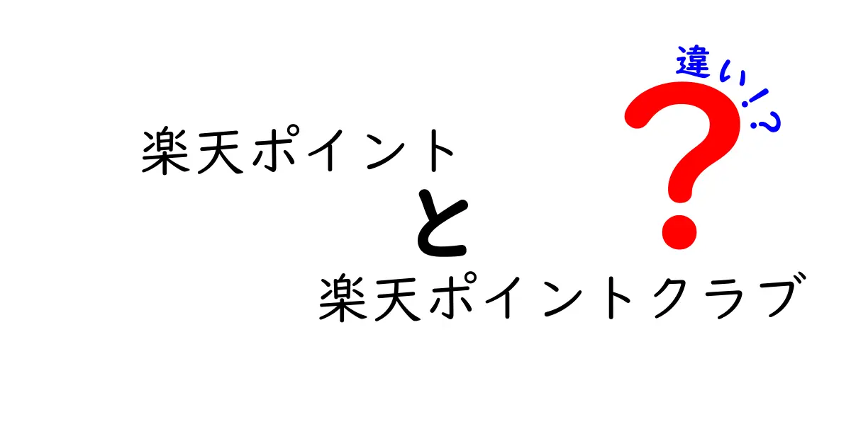 楽天ポイントと楽天ポイントクラブの違いを徹底解説！あなたは知ってる？