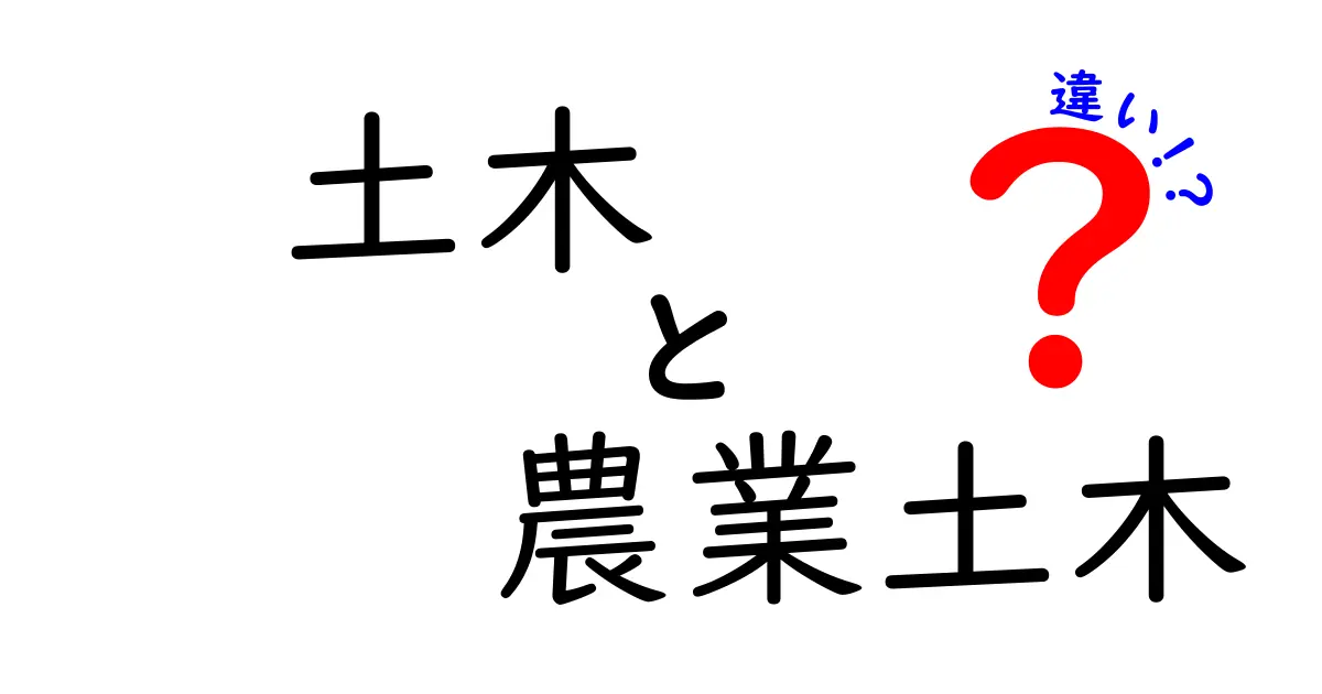 土木と農業土木の違いを徹底解説!どちらが重要なのか?