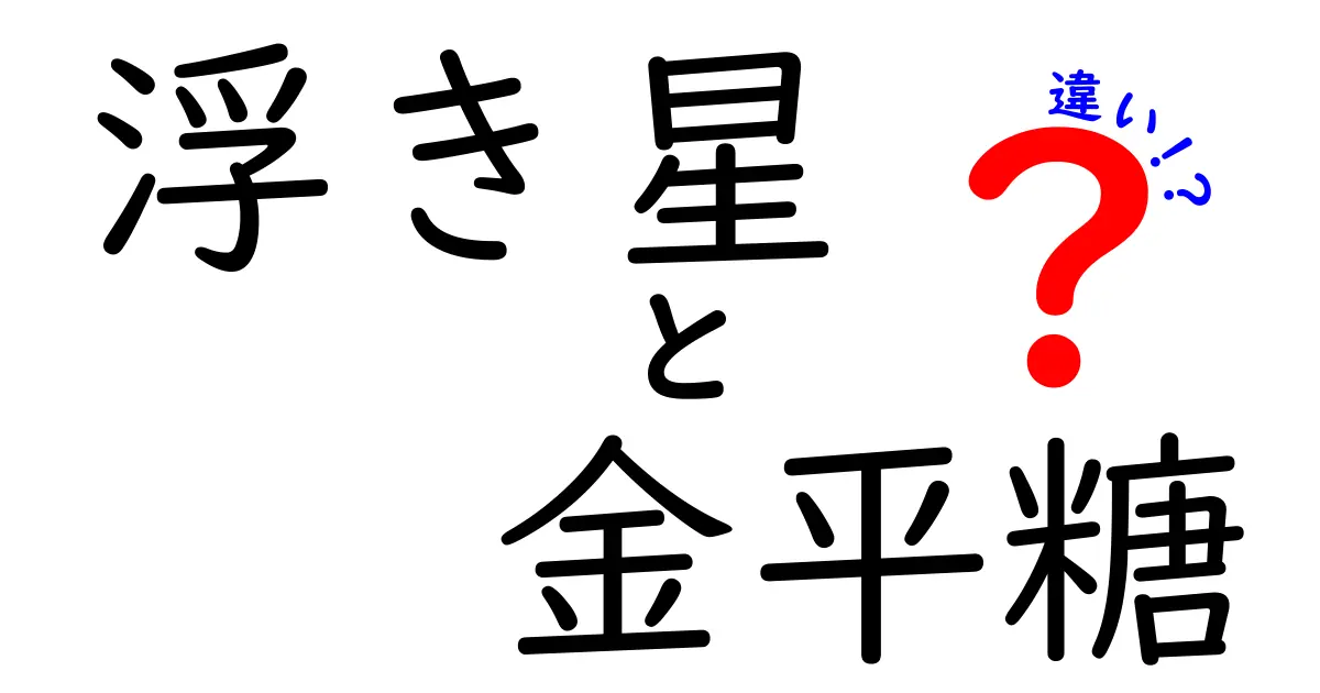 浮き星と金平糖の違いを徹底解説！お菓子の世界を楽しもう