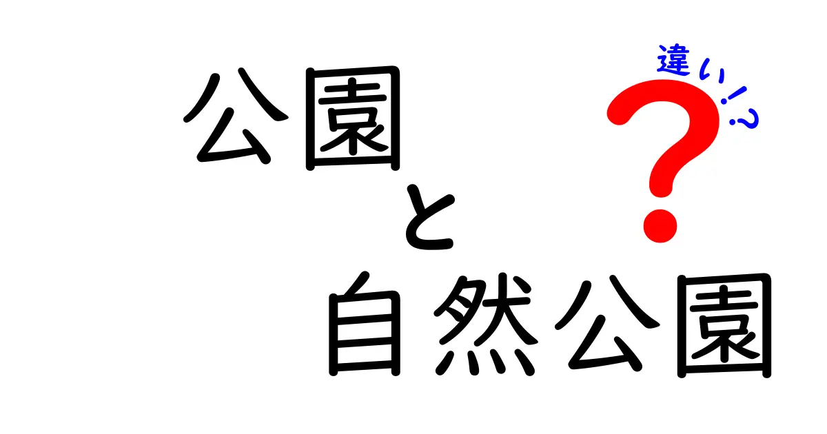 公園と自然公園の違いを詳しく解説！どちらに行くべきか？