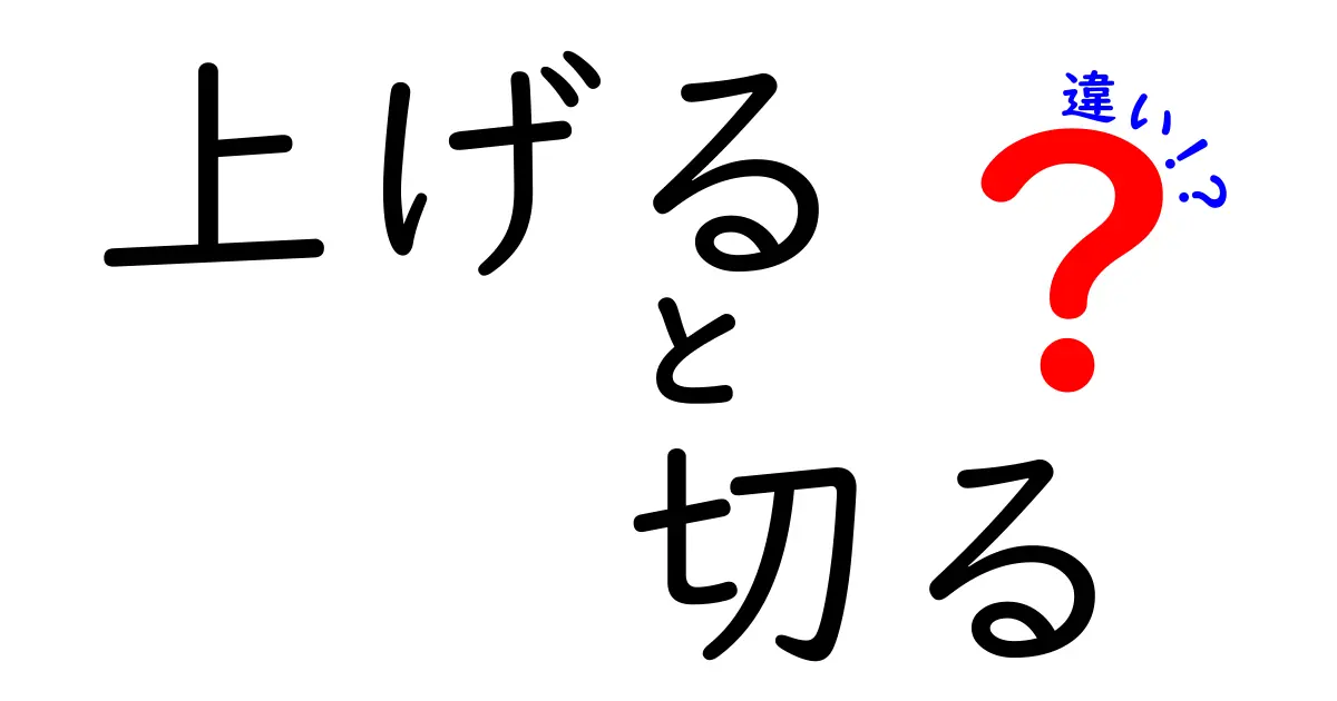 「上げる」と「切る」の違いを徹底解説！意外な共通点と使い分けのコツ