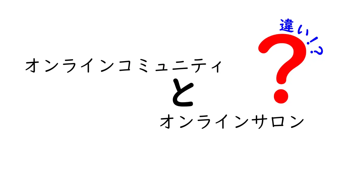 オンラインコミュニティとオンラインサロンの違いをわかりやすく解説！