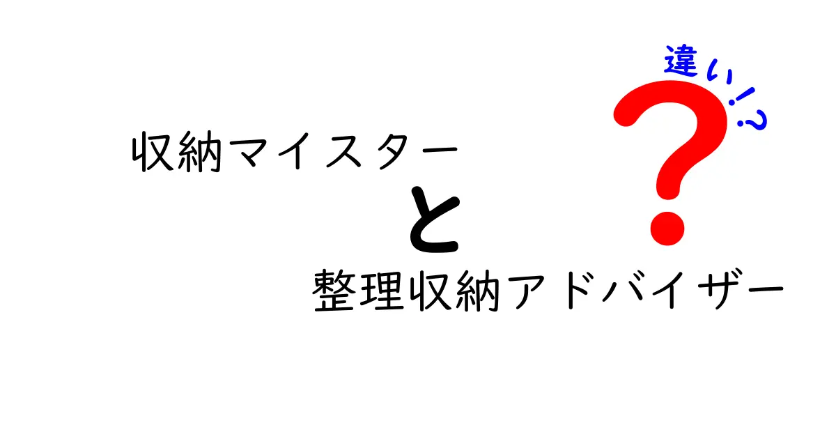 収納マイスターと整理収納アドバイザーの違いを徹底解説！どちらを選ぶべき？