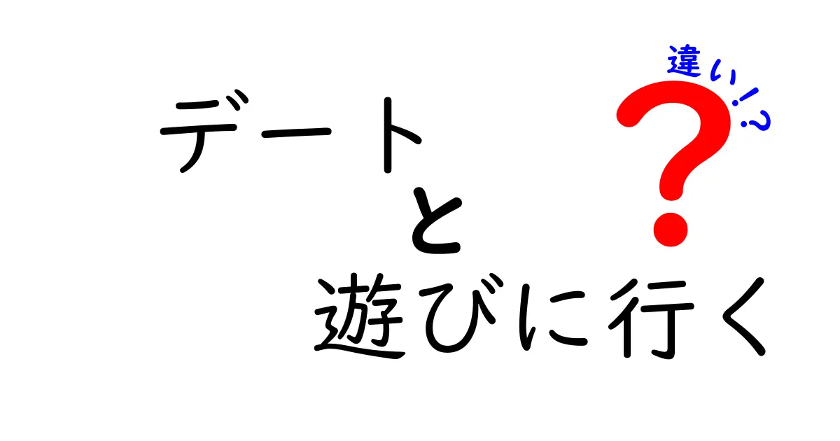 デートと遊びに行くの違いとは？楽しい時間を過ごす方法を考えよう！