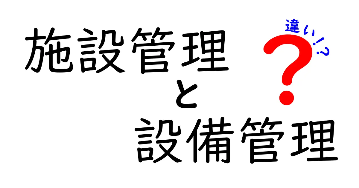 施設管理と設備管理の違いをわかりやすく解説!
