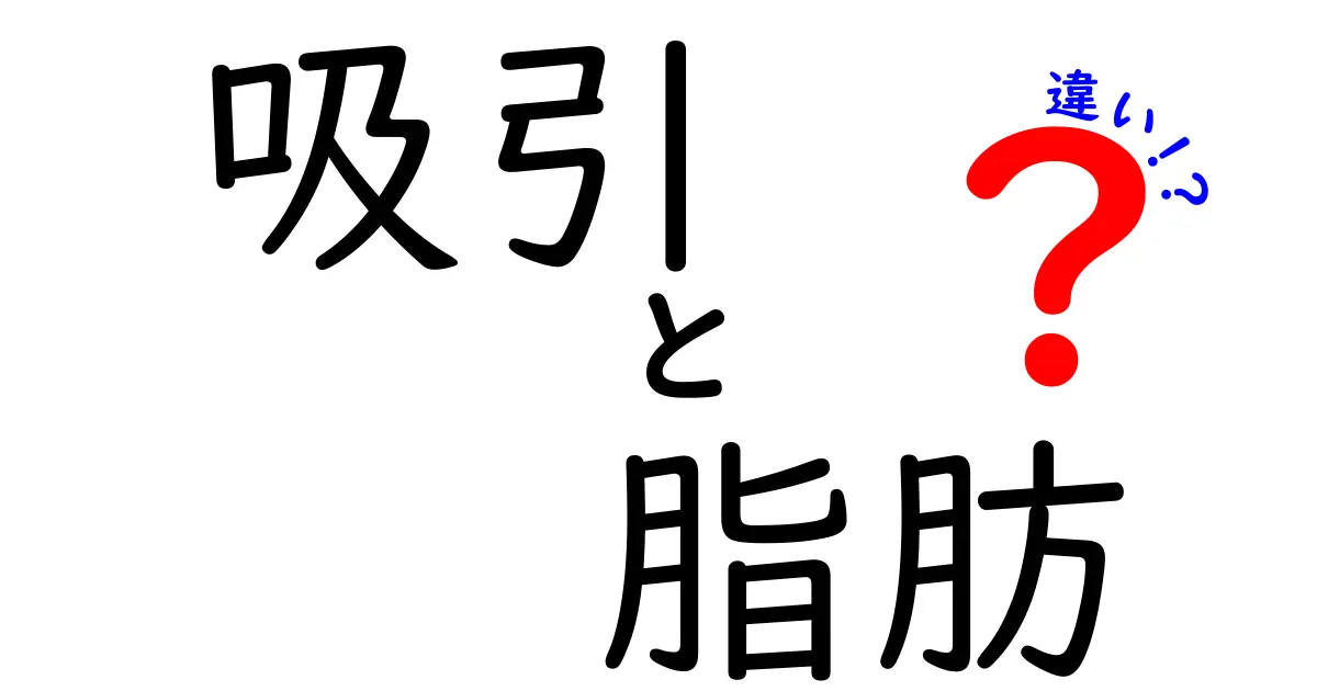 吸引と脂肪の違いを分かりやすく解説!その知識が役立つ理由とは?