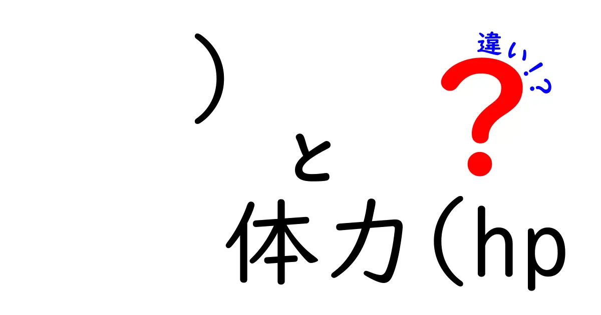 体力とHPの違い：ゲームの中で知っておくべき基本知識