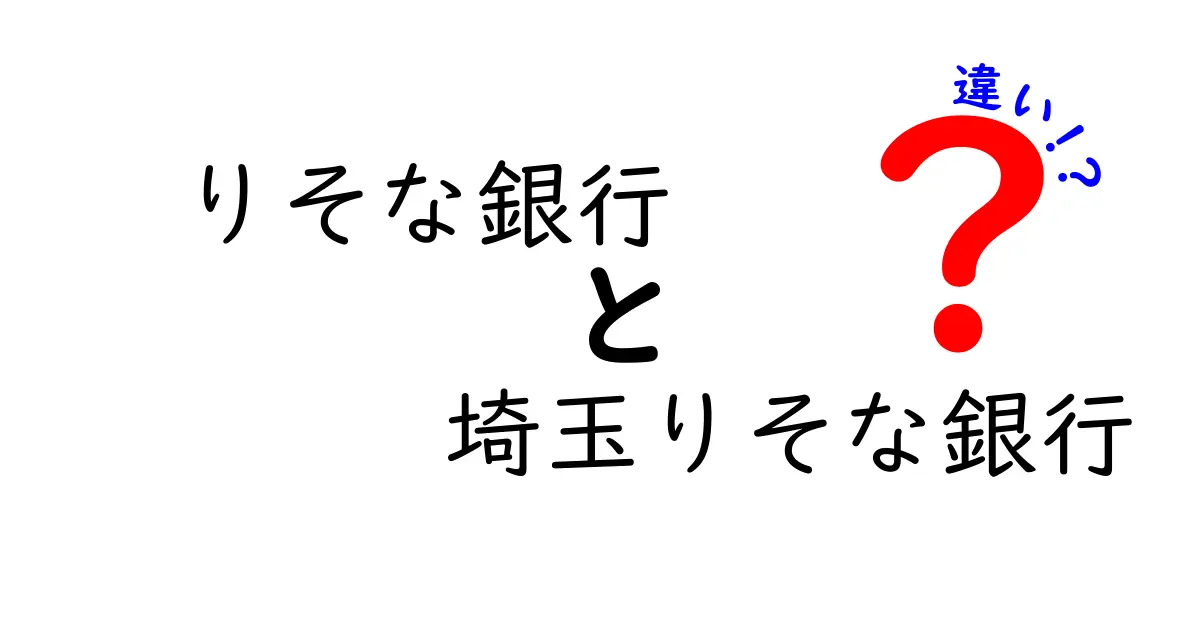 りそな銀行と埼玉りそな銀行の違いをわかりやすく解説！