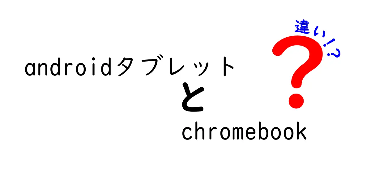 AndroidタブレットとChromebookの違いとは？どちらを選ぶべきか解説！