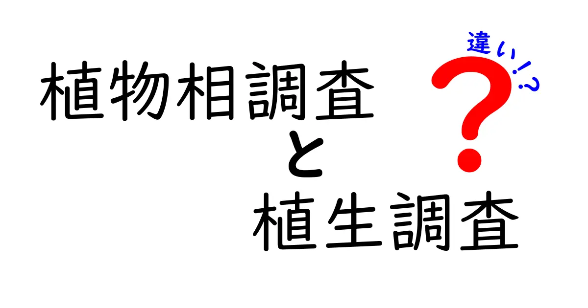植物相調査と植生調査の違いとは?それぞれの目的と方法を理解しよう!