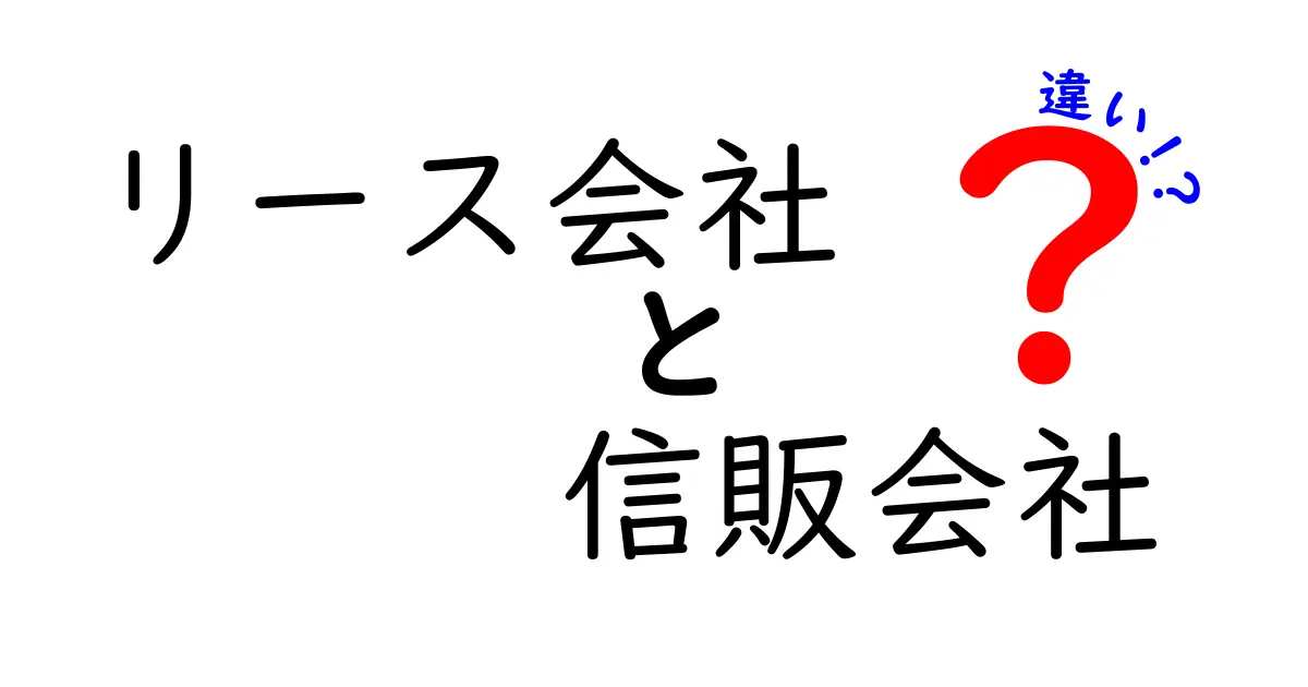 リース会社と信販会社の違いを徹底解説!あなたに合った選び方は?