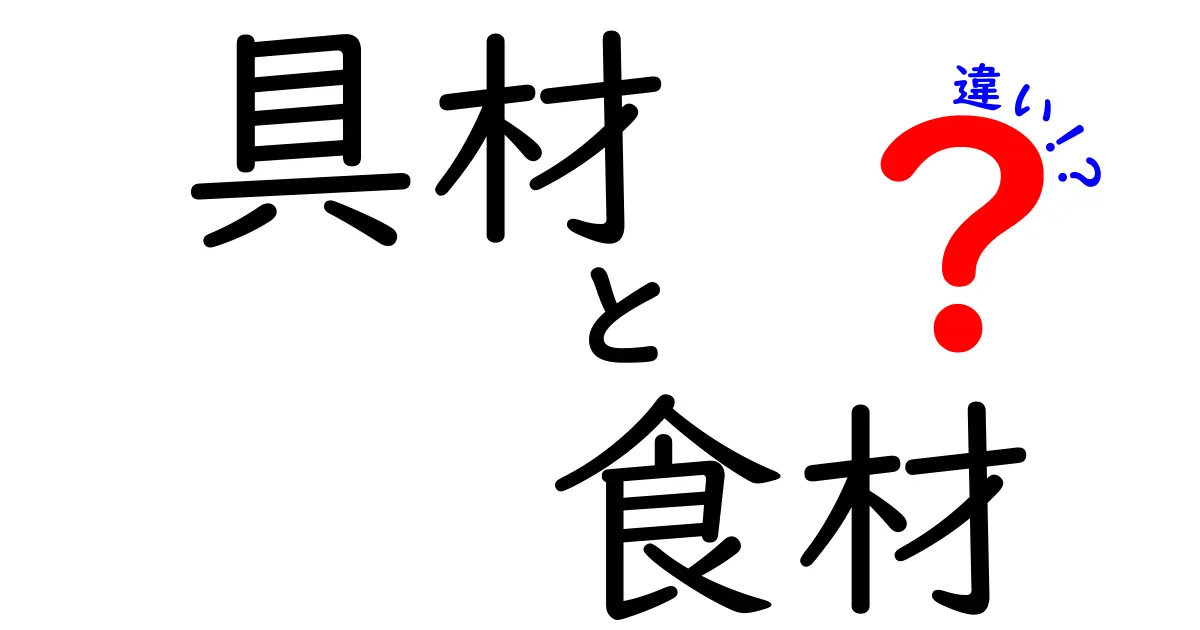 具材と食材の違いをわかりやすく解説！あなたの料理がさらに美味しくなるかも？