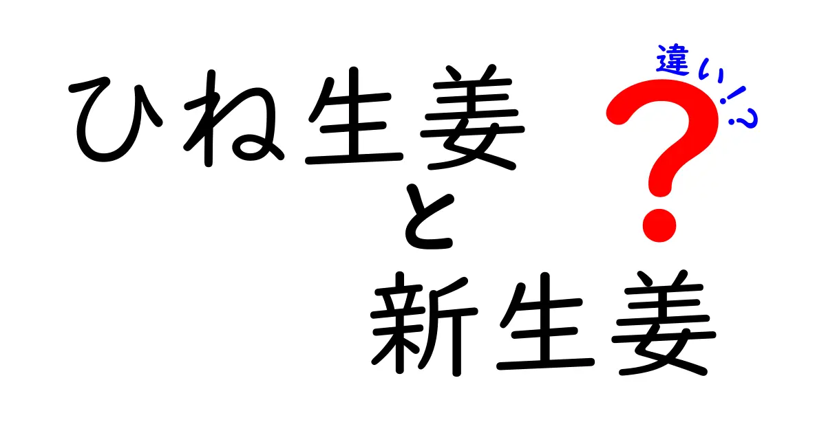 ひね生姜と新生姜の違いを徹底解説！どっちを選ぶべき？