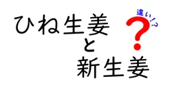 ひね生姜と新生姜の違いは？