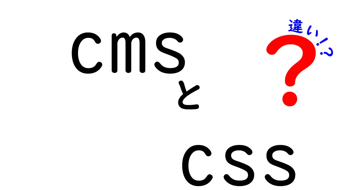 CMSとCSSの違いをわかりやすく解説！あなたのウェブサイトに必要な知識とは？