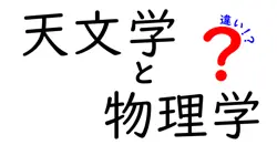 天文学と物理学の違いは？