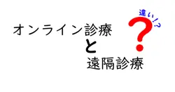 オンライン診療と遠隔診療の違いは？