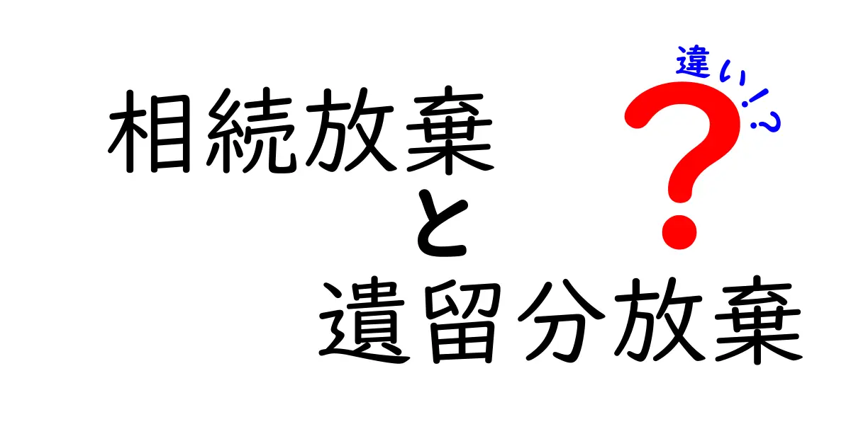 相続放棄と遺留分放棄の違いを知ろう!悩みを解決するためのガイド