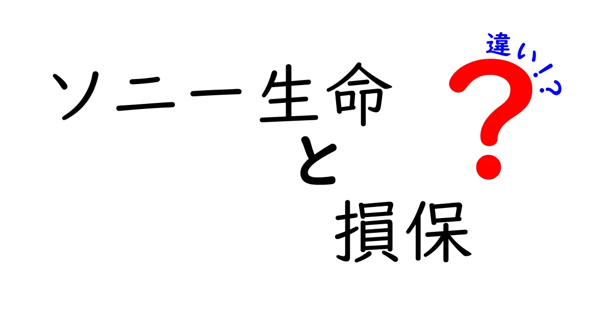 ソニー生命と損保の違いを徹底解説！どちらが自分に合っているかを知ろう