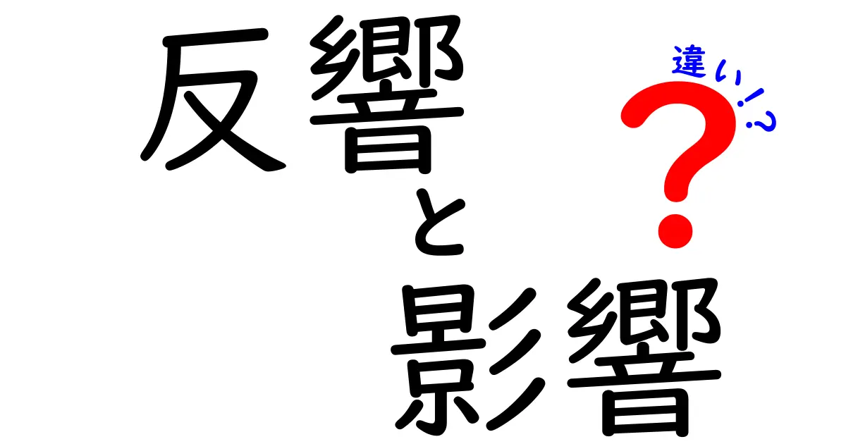 反響と影響の違いをわかりやすく解説！あなたの生活にも関係する二つの言葉