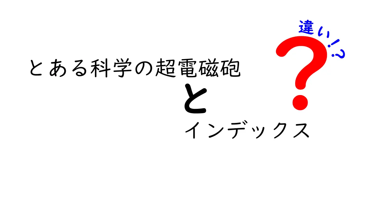 「とある科学の超電磁砲」と「インデックス」の違いを徹底解説！