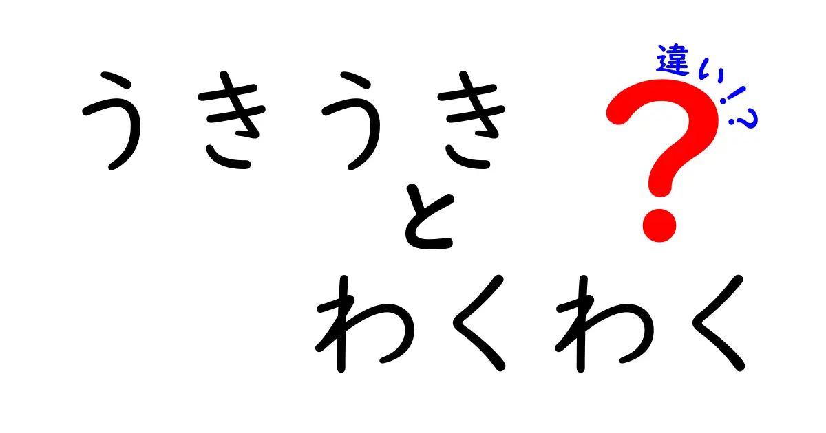 「うきうき」と「わくわく」の違いを徹底解説！あなたの気持ちはどっち？