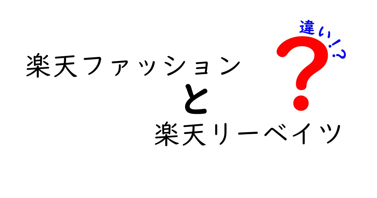 楽天ファッションと楽天リーベイツの違いを徹底解説！どちらを選ぶべき？