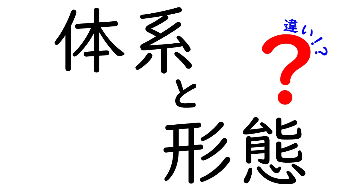 体系と形態の違いを徹底解説！あなたはどちらを理解していますか？