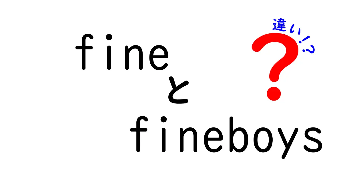 FineとFineboysの違いを徹底解説！あなたはどちらを使うべき？