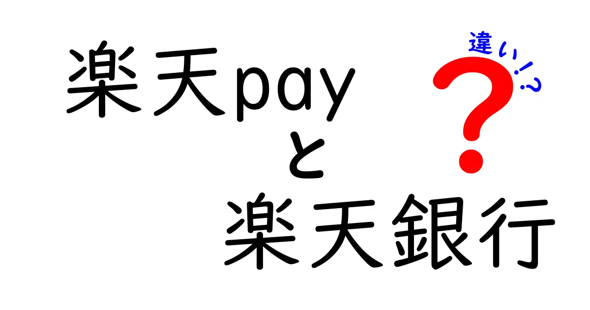 楽天Payと楽天銀行の違いを徹底解説！あなたに合ったサービスはどっち？