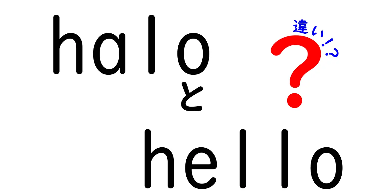 「halo」と「hello」の違いとは？使い方や意味を徹底解説！