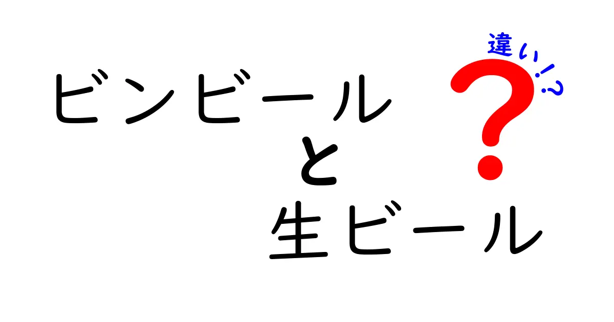 「ビンビール」と「生ビール」の違いを徹底解説！あなたはどちらを選ぶ？