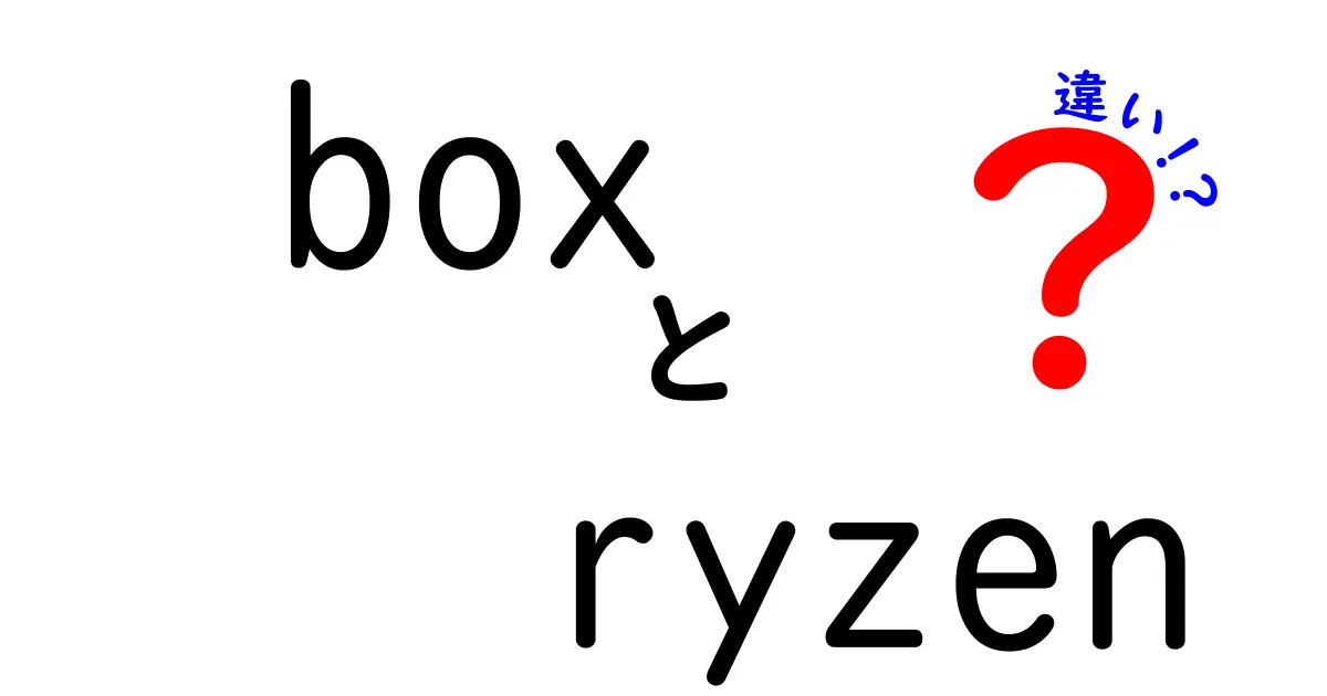 Box Ryzenとは？Boxと非Boxの違いを徹底解説！