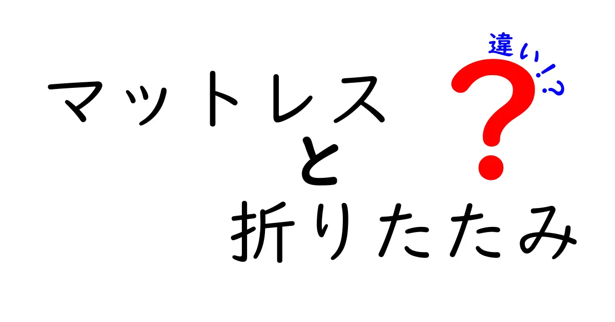 マットレスと折りたたみ式マットレスの違いとは？選び方ガイド