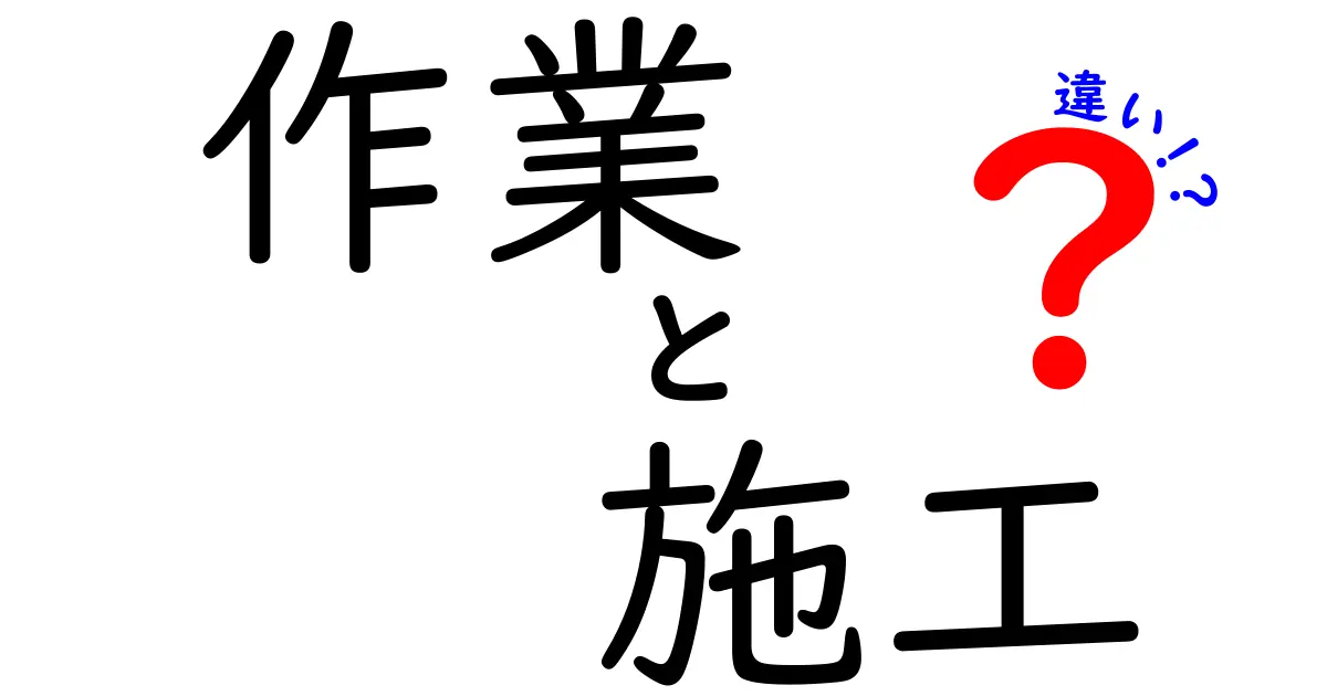 作業と施工の違いをわかりやすく解説！