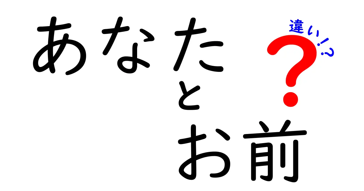 「あなた」と「お前」の違いを徹底解説！使い分けのコツとは？