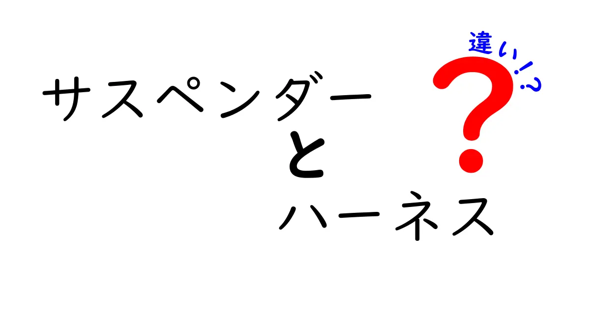 サスペンダーとハーネスの違いとは？スタイルと機能を徹底解説！