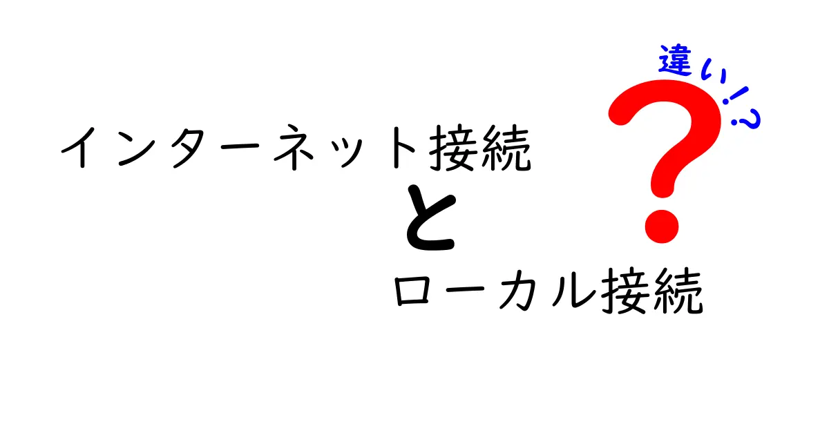 インターネット接続とローカル接続の違いをわかりやすく解説！