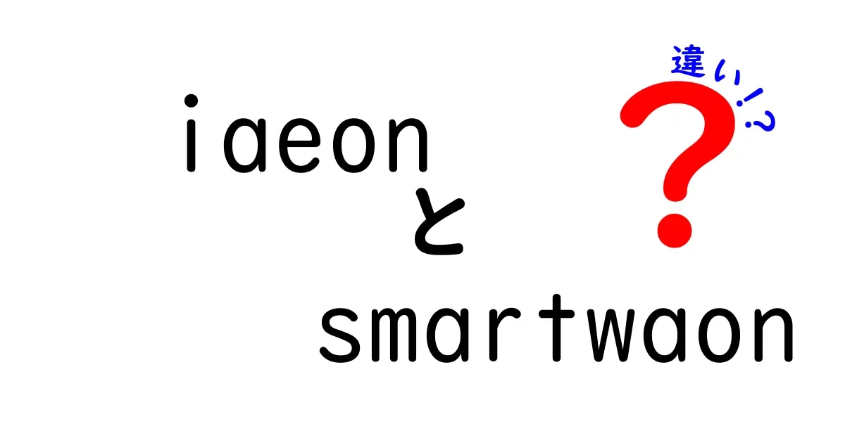 iaeonとsmartwaonの違いをわかりやすく解説！どちらを選ぶべき？