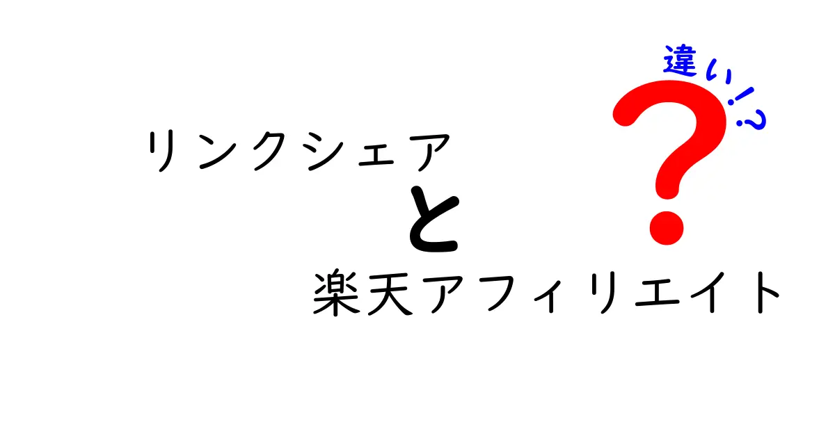 リンクシェアと楽天アフィリエイトの違いとは？初心者にも分かりやすく解説！