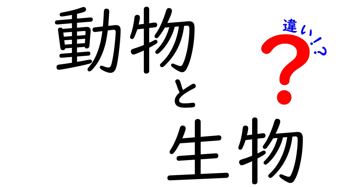 動物と生物の違いを徹底解説！わかりやすく知ろう