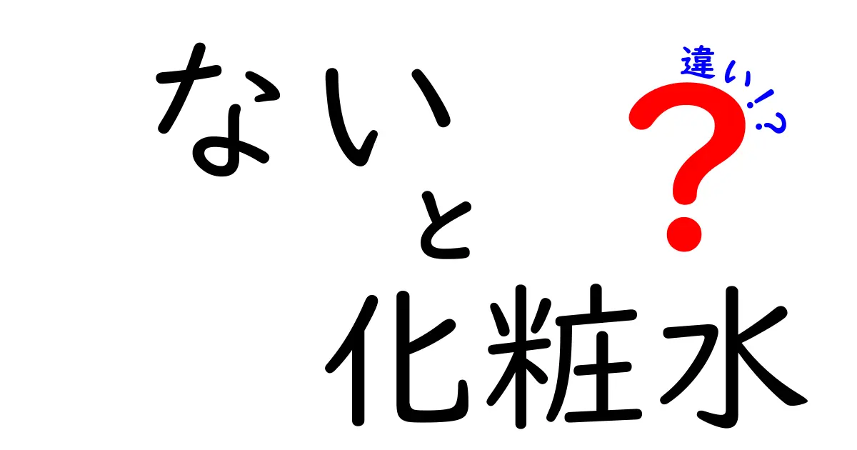 「ない化粧水」とは？それぞれの違いをわかりやすく解説！