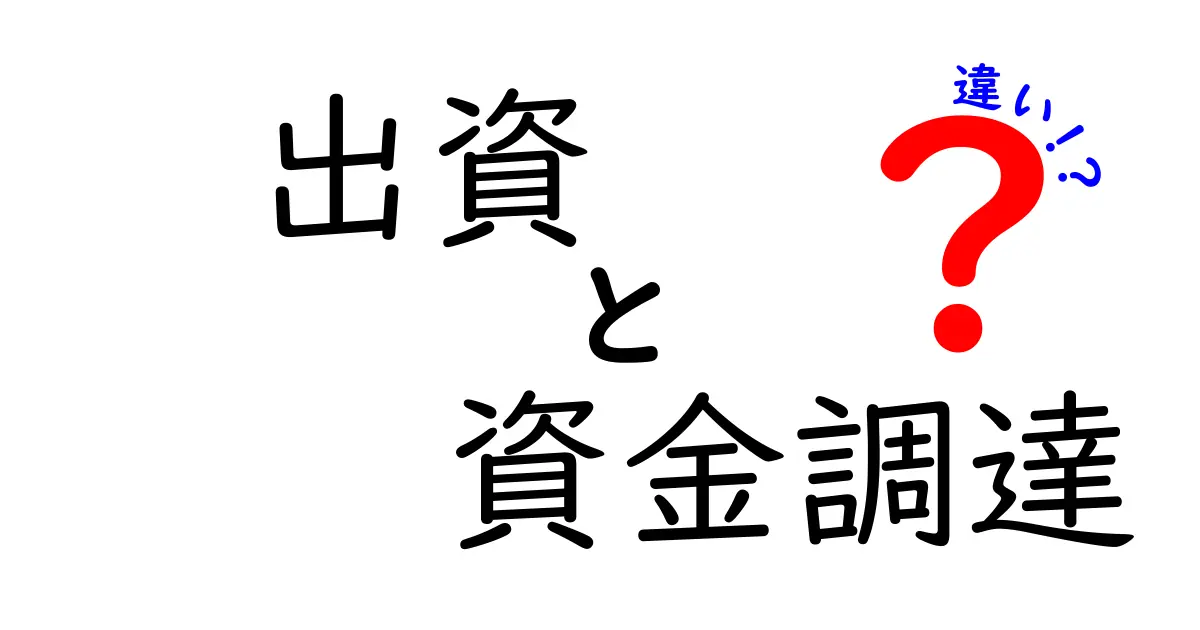 出資と資金調達の違いをわかりやすく解説！あなたのビジネスを助ける知識