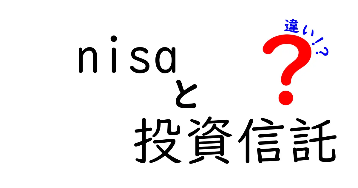 NISAと投資信託の違いを徹底解説！どちらがあなたに適しているのか？