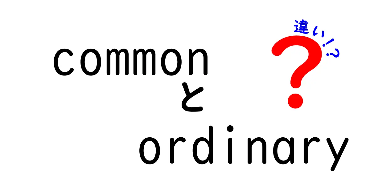 「common」と「ordinary」の違いをわかりやすく解説！