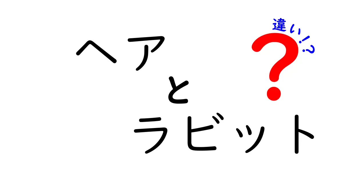 「ヘア」と「ラビット」の違いを徹底解説！あなたはどちらが好き？